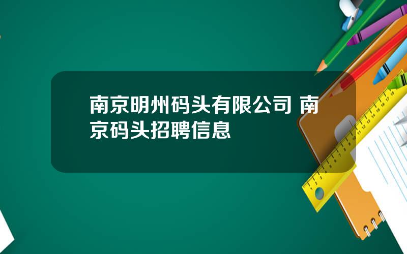 南京明州码头有限公司 南京码头招聘信息